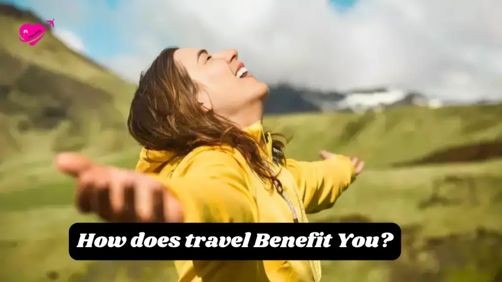 Is travelling important in life? And How does travel benefit you?